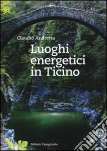 Luoghi energetici in Ticino libro di Andretta Claudio