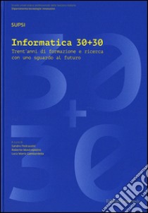 Informatica 30+30. Trent'anni di formazione e ricerca con uno sguardo al futuro libro di Perazzini S. (cur.); Mastropietro R. (cur.); Gambardella L. M. (cur.)