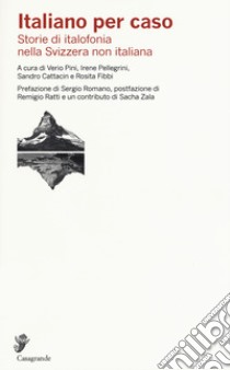 Italiano per caso. Storie di italofonia nella Svizzera non italiana libro di Pini V. (cur.); Pellegrini I. (cur.); Cattacin S. (cur.)