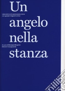 Un angelo nella stanza. Laboratorio di espressione visiva con giovani migranti eritrei. Ediz. a colori libro di Borgnini M. (cur.)