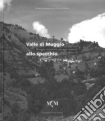 Valle di Muggio allo specchio. Paesaggio incantevole, paesaggio mutevole. Ediz. illustrata libro di Crivelli P. (cur.); Crivelli S. (cur.)