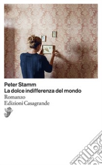 La dolce indifferenza del mondo libro di Stamm Peter