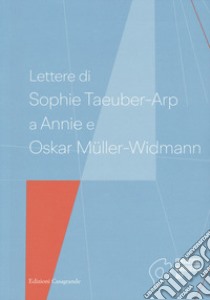 Lettere di Sophie Taeuber-Arp a Annie e Oskar Müller-Widmann libro