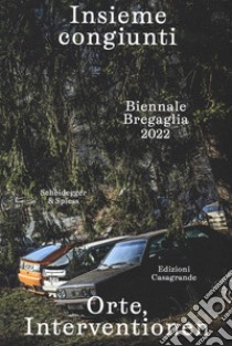 Insieme congiunti. Orte, Interventionen. Biennale Bregaglia 2022. Ediz. italiana e tedesca libro di Guyer B. (cur.); Vetsch A. (cur.)