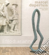 Marcel Dupertuis. Opere-Works 1951-2021. Il filo di Arianna. Ediz. illustrata libro di Mina G. A. (cur.)