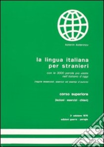 La lingua italiana per stranieri. Corso superiore. Lezioni, esercizi, chiave libro di Katerinov Katerin; Boriosi Katerinov Maria Clotilde