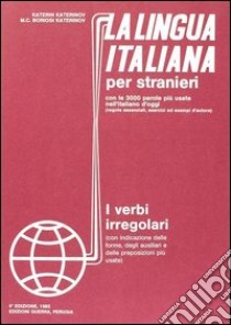 La lingua italiana per stranieri. Corso elementare ed intermedio. I verbi irregolari libro di Katerinov Katerin - Boriosi Katerinov M. Clotilde