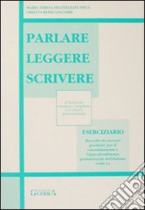 Parlare leggere scrivere. Eserciziario libro di Frattegiani Tinca M. Teresa; Rossi Giacobbi Orietta