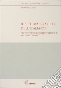 Il sistema grafico dell'italiano. Proposte per ricerche statistiche nel lessico basico libro di Batinti Antonio