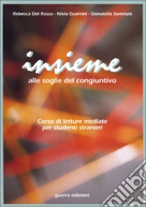 Insieme. Alle soglie del congiuntivo. Corso di letture mediate per studenti stranieri libro di Del Rosso Rebecca; Guerrini Nivia; Sommati Donatella