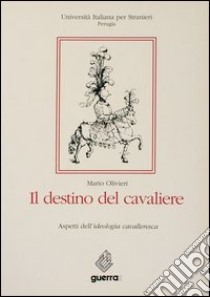 Il destino del cavaliere. Aspetti dell'ideologia cavalleresca libro di Olivieri Mario