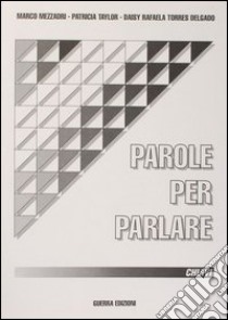 Parole per parlare. Chiavi libro di Mezzadri Marco; Taylor Patricia; Torres Delgado Daisy R.