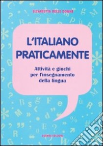 L'italiano praticamente. Attività e giochi per l'insegnamento della lingua libro di Delle Donne Elisabetta