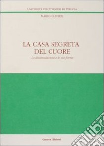 La casa segreta del cuore. La dissimulazione e le sue forme libro di Olivieri Mario