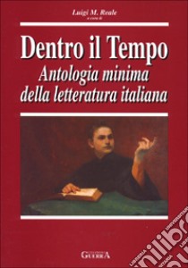 Dentro il tempo. Antologia minima della letteratura italiana libro di Reale M. L. (cur.)