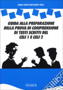 Guida alla preparazione della prova di comprensione di testi scritti del Celi 1 e 2 libro di Frattegiani Tinca M. Teresa