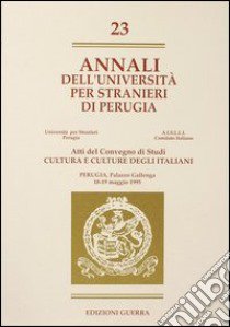 Annali dell'Università per stranieri di Perugia. Cultura e culture degli italiani. Atti del Convegno di studi. Perugia 18-19 Maggio 1995. Vol. 23 libro