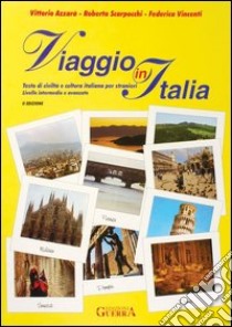 Viaggio in Italia. Testo di civiltà e cultura italiana per stranieri. Livello intermedio e avanzato libro di Azzarà Vittorio; Scarpocchi Roberta; Vincenti Federica