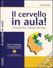 Il cervello in aula! Neurolinguistica e didattica delle lingue libro di Danesi Marcel; Fedi R. (cur.); Danesi M. (cur.)