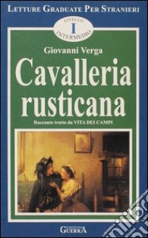 Cavalleria rusticana. Livello intermedio libro di Verga Giovanni; Covino Bisaccia M. A. (cur.); Francomacaro M. R. (cur.)