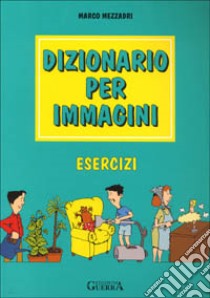 Dizionario per immagini. Esercizi libro di Mezzadri Marco