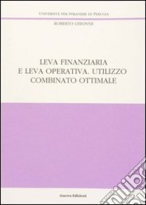 Leva finanziaria e leva operativa. Utilizzo combinato ottimale libro di Chionne Roberto