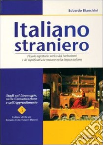 Italiano straniero. Piccolo repertorio storico dei barbarismi e dei significati che mutano nella lingua libro di Bianchini Edoardo; Fedi R. (cur.); Danesi M. (cur.)