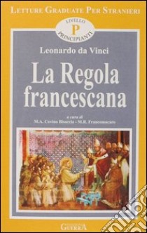 La regola francescana. Livello principiante libro di Leonardo da Vinci; Covino Bisaccia M. A. (cur.); Francomacaro M. R. (cur.)