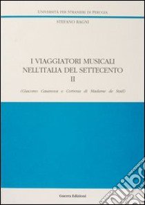 I viaggiatori musicali nell'Italia del Settecento. Vol. 2: Giacomo Casanova e Corinna di madame de Staël libro di Ragni Stefano