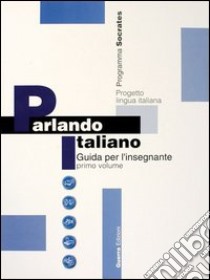 Parlando italiano. Guida per l'insegnante. Vol. 1 libro