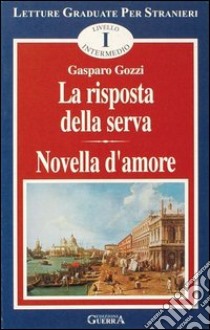 La risposta della serva. Novella d'amore. Livello intermedio libro di Gozzi Gasparo; Francomacaro M. R. (cur.); Covino Bisaccia M. A. (cur.)