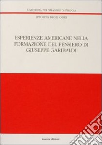 Esperienze americane nella formazione del pensiero di Giuseppe Garibaldi libro di Degli Oddi Ippolita