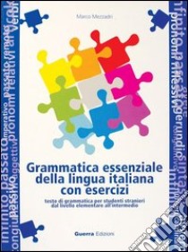 Grammatica essenziale della lingua italiana con esercizi. Testo di grammatica per studenti stranieri dal livello elementare all'intermedio libro di Mezzadri Marco