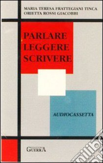 Parlare leggere scrivere. Audiocassetta libro di Frattegiani Tinca M. Teresa; Rossi Giacobbi Orietta