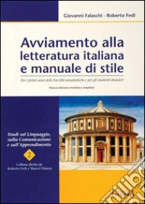 Avviamento alla letteratura italiana e manuale di stile. Per i primi anni delle facoltà umanistiche e per gli studenti stranieri libro di Falaschi Giovanni; Danesi M. (cur.); Fedi R. (cur.)