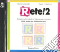 Rete! 2. Corso multimediale d'italiano per stranieri. 2 CD Audio libro di Mezzadri Marco; Balboni Paolo E.