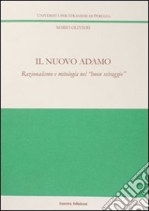 Il nuovo Adamo. Razionalismo e mitologia nel «buon selvaggio» libro di Olivieri Mario