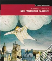 Due fantastici racconti. Livello avanzato libro di Cernigliaro M. Angela; Mezzadri M. (cur.)