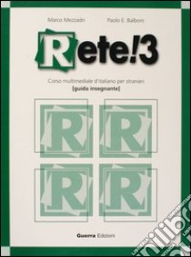 Rete! 3. Corso multimediale d'italiano per stranieri. Guida per l'insegnante libro di Mezzadri Marco; Balboni Paolo E.