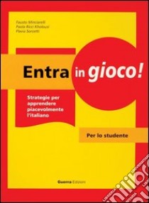 Entra in gioco! Strategie per apprendere piacevolmente l'italiano. Per lo studente libro di Minciarelli Fausto; Ricci Kholousi Paola; Sorcetti Flavia