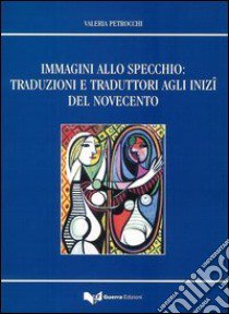 Immagini allo specchio: traduzioni e traduttori agli inizi del novecento libro di Petrocchi Valeria