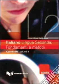 Italiano lingua seconda: fondamenti e metodi. Vol. 1: Coordinate libro di Luise M. (cur.)