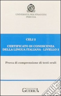 Celi 2. Certificato di conoscenza della lingua italiana. Livello 2. Audiocassetta libro di Università per stranieri di Perugia (cur.)