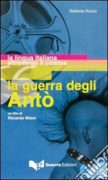 La guerra degli Antò. Un film di Riccardo Milani. La lingua italiana attraverso il cinema libro di Rocco Stefania