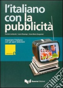 L'italiano con la pubblicità. Livello elementare. Con videocassetta libro di Nosengo Laura; Lombardo Daniela; Sanguineti Anna M.