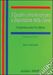 Il quadro comune europeo a disposizione della classe. Un percorso verso l'eccellenza libro di Mezzadri Marco