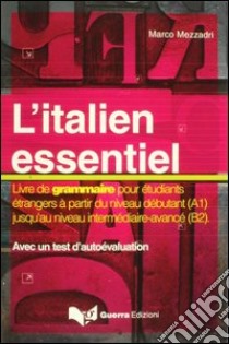 L'italien essentiel. Livre de grammaire pour étudiants étrangers à partir du niveau débutant (A1) jusq'au niveau intermédiaire avancé (B2) libro di Mezzadri Marco; Pessina A. (cur.); Pessina E. (cur.)