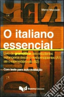 O Italiano essencial. Livro de gramática para estudantes estrangeiros desde o nível principiantes (A1) até o intermediário-alto (B2) libro di Mezzadri Marco; Quintorna D. (cur.)