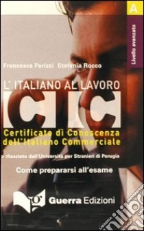 L'italiano al lavoro. CIC. Livello avanzato. Audiocassetta libro di Parizzi Francesca; Rocco Stefania