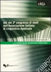 Atti del 3° Congresso di studi dell'Associazione italiana di linguistica applicata (Perugia, 21-22 febbraio 2002) libro di Bernini G. (cur.); Ferrari G. (cur.); Pavesi M. (cur.)